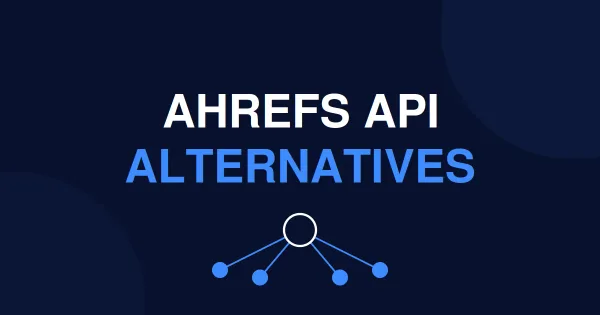 The 8 Best Ahrefs API Alternatives for SEO Agencies and Teams